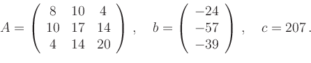 \begin{displaymath}
A=\left(
\begin{array}{ccc}
8 & 10 & 4\\
10 & 17 & 14\\
4 ...
...ray}{c} -24 \\ -57 \\ -39 \end{array} \right)\,,\quad c=207\,.
\end{displaymath}