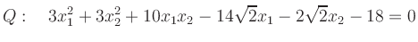 $\displaystyle Q: \quad 3x_1^2+3x_2^2+10x_1x_2-14\sqrt{2}x_1-2\sqrt{2}x_2-18=0
$