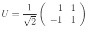 $\displaystyle U=\frac{1}{\sqrt{2}}\left(\begin{array}{rr} 1 & 1\\ -1 & 1\end{array}\right)
$