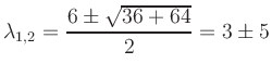 $\displaystyle \lambda_{1,2}=\frac{6\pm\sqrt{36+64}}{2}=3\pm5
$
