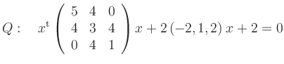 $\displaystyle Q: \quad x^{\operatorname t}\left(\begin{array}{rrr}5 & 4 & 0 \\ 4 & 3 & 4 \\ 0 & 4 & 1\end{array}\right)x+2
\left(-2,1,2\right)x+2=0
$