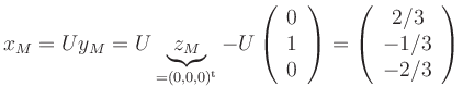 $\displaystyle x_M = U y_M = U\underbrace{z_M}_{=(0,0,0)^{\text{t}}} -
U \left(...
...nd{array}\right)
=
\left(\begin{array}{c}2/3\\ -1/3\\ -2/3\end{array}\right)
$