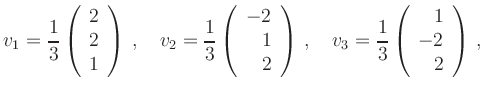 $\displaystyle v_1=\frac{1}{3}\left(\begin{array}{r}2\\ 2\\ 1\end{array}\right)\...
...)\,,\quad
v_3=\frac{1}{3}\left(\begin{array}{r}1\\ -2\\ 2\end{array}\right)\,,
$