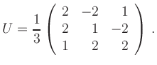 $\displaystyle U=\frac{1}{3}\left(\begin{array}{rrr} 2 & -2 & 1\\ 2 & 1 &-2\\ 1&2&2\end{array}\right)\,.
$