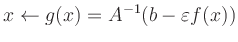 $\displaystyle x \leftarrow g(x) = A^{-1}(b-\varepsilon f(x))
$