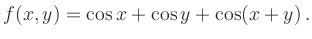 $\displaystyle f(x,y) = \cos x + \cos y + \cos(x+y)\, .$