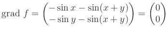 $\displaystyle \operatorname{grad}\, f =
\begin{pmatrix}-\sin x - \sin(x+y)\\ -\sin y - \sin(x+y) \end{pmatrix} =
\begin{pmatrix}0 \\ 0\end{pmatrix}$