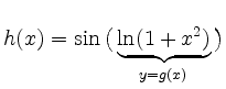 $\displaystyle h(x) = \sin\big(\underbrace{\ln (1+x^2)}_{y = g(x)}\big)
$