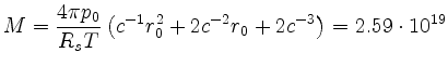 $\displaystyle M = \frac{4\pi p_0}{R_s T}
\left(
c^{-1} r_0^2 + 2 c^{-2} r_0 + 2 c^{-3}
\right)
= 2.59 \cdot 10^{19}$