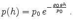 $\displaystyle p(h)=p_0 \,e^{-\frac{\varrho_0 g h}{p_0}}
\,.
$