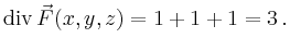 $\displaystyle \operatorname{div}\vec{F}(x,y,z) = 1+1+1=3\,.
$