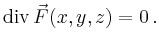 $\displaystyle \operatorname{div}\vec{F}(x,y,z) = 0\,.
$