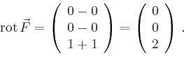\begin{displaymath}
\operatorname{rot} \vec{F} =
\left(
\begin{array}{c}
0 - 0\\...
...= \left(
\begin{array}{c}
0\\
0\\
2\\
\end{array}\right)\,.
\end{displaymath}