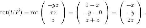 \begin{displaymath}
\operatorname{rot}(U\vec{F}) = \operatorname{rot}\left(
\beg...
...eft(
\begin{array}{c}
-x \\ -y \\ 2z \\
\end{array}\right)\,.
\end{displaymath}