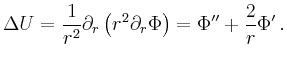 $\displaystyle \Delta U =
\frac{1}{r^2}\partial_r\left(r^2\partial_r \Phi
\right) =
\Phi'' +
\frac{2}{r}\Phi'
\,.
$