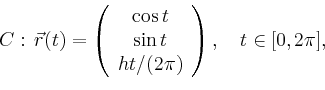 \begin{displaymath}
C:\,\vec{r}(t)=\left(
\begin{array}{c}
\cos t \\ \sin t \\ ht/(2\pi)\\
\end{array}\right),\quad t\in[0,2\pi],
\end{displaymath}