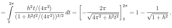 $\displaystyle = \int\limits_0^{2\pi} \frac{h^2t/(4\pi^2)}{(1+h^2t^2/(4\pi^2))^{...
...frac{2\pi }{\sqrt{4\pi^2+h^2t^2}}\right]_0^{2\pi} = 1-\frac{1}{\sqrt{1+h^2}}\,.$
