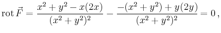 $\displaystyle \operatorname{rot}\vec{F} = \frac{x^2+y^2-x(2x)}{(x^2+y^2)^2}
-\frac{-(x^2+y^2)+y(2y)}{(x^2+y^2)^2} = 0\,,
$