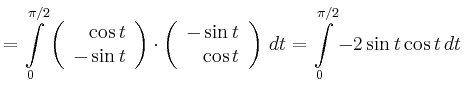$\displaystyle = \int\limits_0^{\pi/2}\left( \begin{array}{r} \cos t\\ -\sin t\\...
... t\\ \cos t\\ \end{array}\right)\,dt = \int\limits_0^{\pi/2} -2\sin t\cos t\,dt$