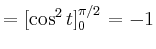 $\displaystyle = [\cos^2 t]_0^{\pi/2} = -1$