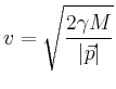 $\displaystyle v = \sqrt{\frac{2{\gamma M}}{\vert\vec{p}\vert}}
$