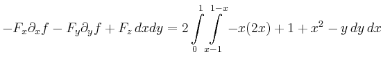 $\displaystyle -F_x\partial_x f-F_y \partial_y f+F_z\,dxdy = 2\int\limits_{0}^1\int\limits_{x-1}^{1-x}-x(2x)+1+x^2-y\,dy\,dx$