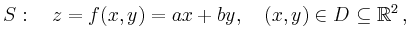 $\displaystyle S:\quad z=f(x,y)=ax+by,\quad(x,y)\in D\subseteq\mathbb{R}^2\,,
$
