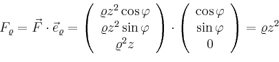 \begin{displaymath}
F_\varrho=\vec{F}\cdot \vec{e}_\varrho=
\left(
\begin{array}...
...s\varphi\\ \sin\varphi\\ 0\\
\end{array}\right) =
\varrho z^2
\end{displaymath}