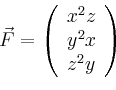 \begin{displaymath}
\vec{F}=\left(
\begin{array}{c}
x^2z \\ y^2x \\ z^2y \\
\end{array}\right)
\end{displaymath}