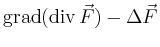 $\displaystyle \operatorname{grad}(\operatorname{div}\vec{F})-\Delta \vec{F}$