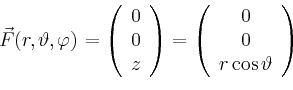 \begin{displaymath}
\vec{F}(r,\vartheta,\varphi)=
\left(
\begin{array}{c}
0\\ 0\...
...\begin{array}{c}
0\\ 0\\ r\cos \vartheta\\
\end{array}\right)
\end{displaymath}