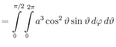 $\displaystyle = \int\limits_0^{\pi/2}\int\limits_0^{2\pi} a^3\cos^2\vartheta \sin\vartheta \,d\varphi\,d\vartheta$