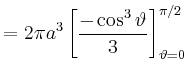 $\displaystyle = 2\pi a^3\left[\frac{-\cos^3\vartheta}{3}\right]_{\vartheta=0}^{\pi/2}$