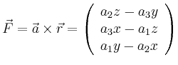 $\displaystyle \vec{F} = \vec{a} \times \vec{r} = \left(\begin{array}{c}
a_2z-a_3y\\ a_3x-a_1z\\ a_1y-a_2x\end{array}\right)
$