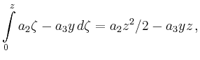 $\displaystyle \int\limits_{0}^z a_2\zeta-a_3y\,d\zeta =
a_2z^2/2-a_3yz\,,$