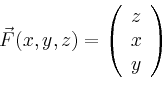 \begin{displaymath}
\vec{F}(x,y,z)=\left(
\begin{array}{c}
z\\ x\\ y\\
\end{array}\right)
\end{displaymath}