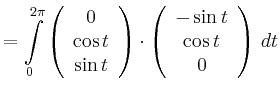 $\displaystyle = \int\limits_0^{2\pi} \left( \begin{array}{c} 0\\ \cos t \\ \sin...
...ht)\cdot \left( \begin{array}{c} -\sin t\\ \cos t \\ 0\\ \end{array}\right)\,dt$