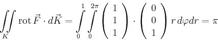\begin{displaymath}
\iint\limits_{K} \operatorname{rot} \vec{F} \cdot d\vec{K}
=...
...array}{c}
0\\ 0\\ 1\\
\end{array}\right) r\,d\varphi dr = \pi
\end{displaymath}