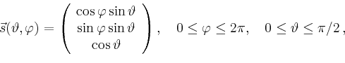 \begin{displaymath}
\vec{s}(\vartheta,\varphi)=\left(
\begin{array}{c}
\cos\varp...
...,\quad 0\leq\varphi\leq 2\pi,\quad 0\leq\vartheta\leq \pi/2\,,
\end{displaymath}