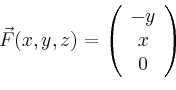 \begin{displaymath}
\vec{F}(x,y,z)=\left(
\begin{array}{c}
-y\\ x\\ 0\\
\end{array}\right)
\end{displaymath}