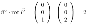$\displaystyle \vec{n}^\circ\cdot\operatorname{rot} \vec{F} = \left(\begin{array...
...d{array}\right)\cdot\left(\begin{array}{c}
0\\ 0\\ 2\\
\end{array}\right) = 2
$