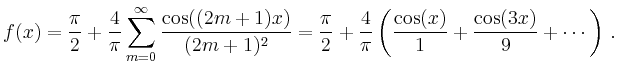 $\displaystyle f(x) = \frac{\pi}{2}+\frac{4}{\pi}\sum_{m=0}^\infty
\frac{\cos((...
...2}+\frac{4}{\pi} \left(
\frac{\cos(x)}{1}+\frac{\cos(3x)}{9}+\cdots\right)\,.
$