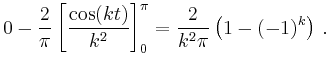 $\displaystyle 0-\frac{2}{\pi}\left[\frac{\cos(kt)}{k^2}\right]_0^\pi
= \frac{2}{k^2\pi}\left(1-(-1)^k\right)\,.$