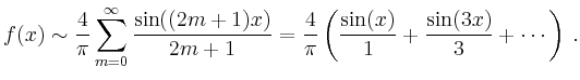 $\displaystyle f(x)\sim \frac{4}{\pi}\sum_{m=0}^\infty \frac{\sin((2m+1)x)}{2m+1}
= \frac{4}{\pi}\left( \frac{\sin(x)}{1}+\frac{\sin(3x)}{3}+\cdots\right)\,.
$