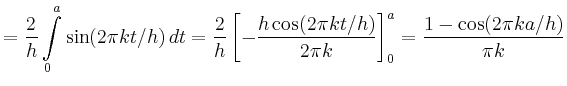 $\displaystyle = \frac{2}{h} \int\limits_0^a \sin(2\pi kt/h)\,dt = \frac{2}{h}\left[-\frac{h\cos(2\pi kt/h)}{2\pi k}\right]_0^a =\frac{1-\cos(2\pi ka/h)}{\pi k}$