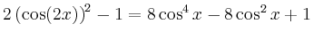 $\displaystyle 2\left(\cos(2x)\right)^2-1 = 8 \cos^4 x -8 \cos ^2 x +1$