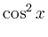 $\displaystyle \cos^2 x$