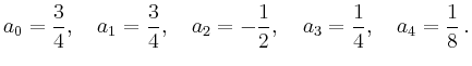 $\displaystyle a_0=\frac{3}{4},\quad a_1=\frac{3}{4},\quad a_2=-\frac{1}{2},\quad
a_3=\frac{1}{4},\quad a_4=\frac{1}{8}\,.
$