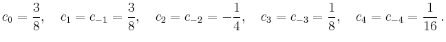 $\displaystyle c_0=\frac{3}{8},\quad c_1=c_{-1}=\frac{3}{8},\quad
c_2=c_{-2}=-\frac{1}{4},\quad c_3=c_{-3}=\frac{1}{8},\quad
c_4=c_{-4}=\frac{1}{16}\,.
$