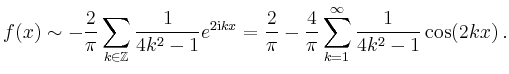 $\displaystyle f(x)\sim -\frac{2}{\pi} \sum_{k\in\mathbb{Z}}
\frac{1}{4k^2-1}e^{...
...=
\frac{2}{\pi} -\frac{4}{\pi} \sum_{k=1}^\infty \frac{1}{4k^2-1}\cos(2kx)\,.
$